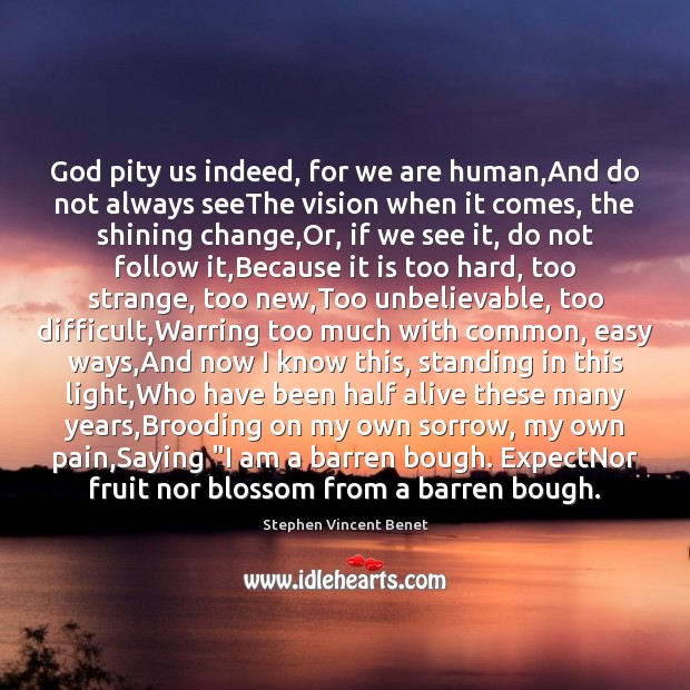 God pity us indeed, for we are human,And do not always Stephen Vincent Benet Picture Quote