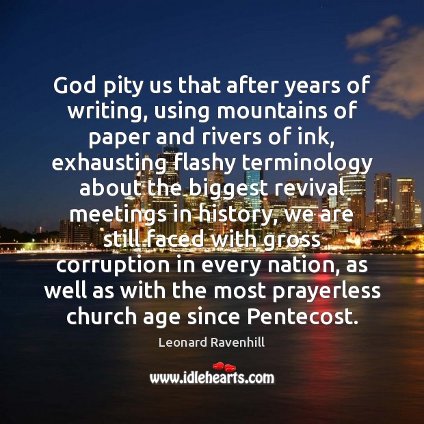 God pity us that after years of writing, using mountains of paper Leonard Ravenhill Picture Quote