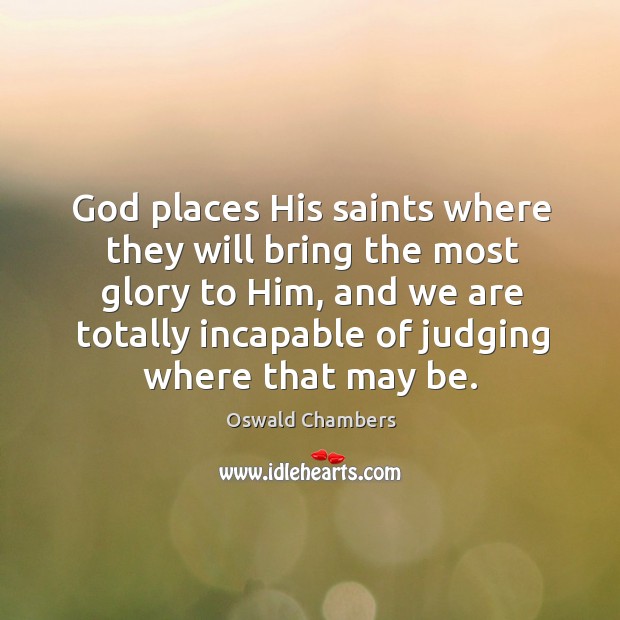 God places His saints where they will bring the most glory to Oswald Chambers Picture Quote
