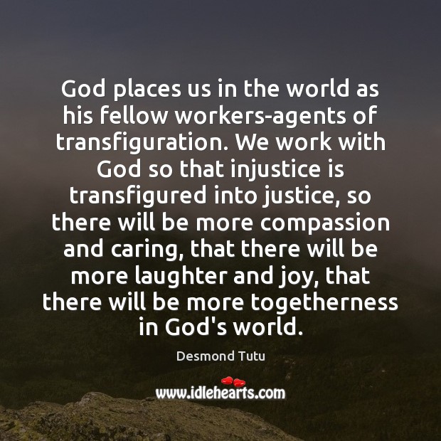 God places us in the world as his fellow workers-agents of transfiguration. Desmond Tutu Picture Quote