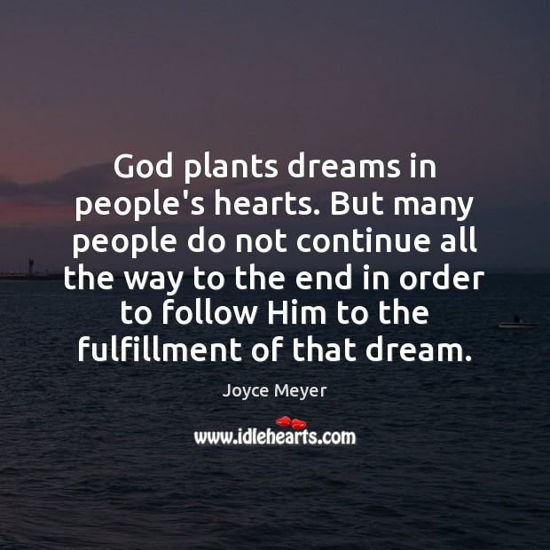 God plants dreams in people’s hearts. But many people do not continue Joyce Meyer Picture Quote