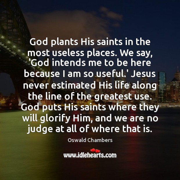 God plants His saints in the most useless places. We say, ‘God Image