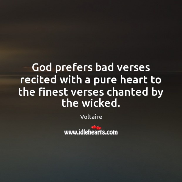 God prefers bad verses recited with a pure heart to the finest Voltaire Picture Quote