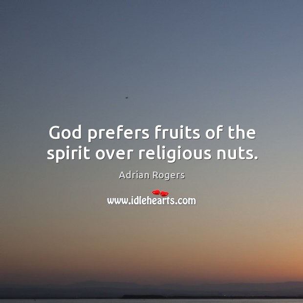 God prefers fruits of the spirit over religious nuts. Adrian Rogers Picture Quote