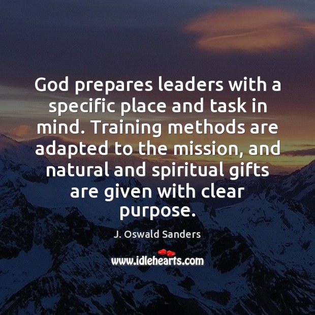 God prepares leaders with a specific place and task in mind. Training J. Oswald Sanders Picture Quote