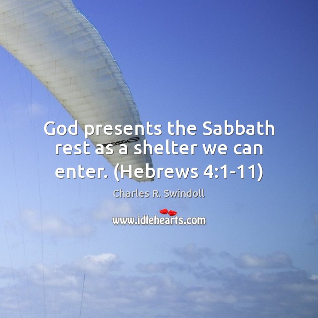 God presents the Sabbath rest as a shelter we can enter. (Hebrews 4:1-11) Charles R. Swindoll Picture Quote