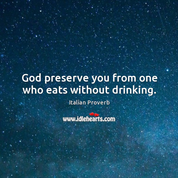 God preserve you from one who eats without drinking. Image