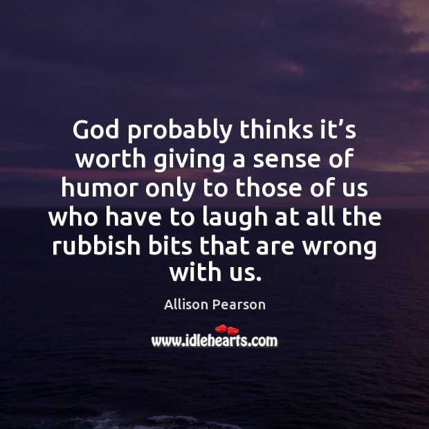 God probably thinks it’s worth giving a sense of humor only Image