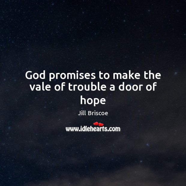 God promises to make the vale of trouble a door of hope Image