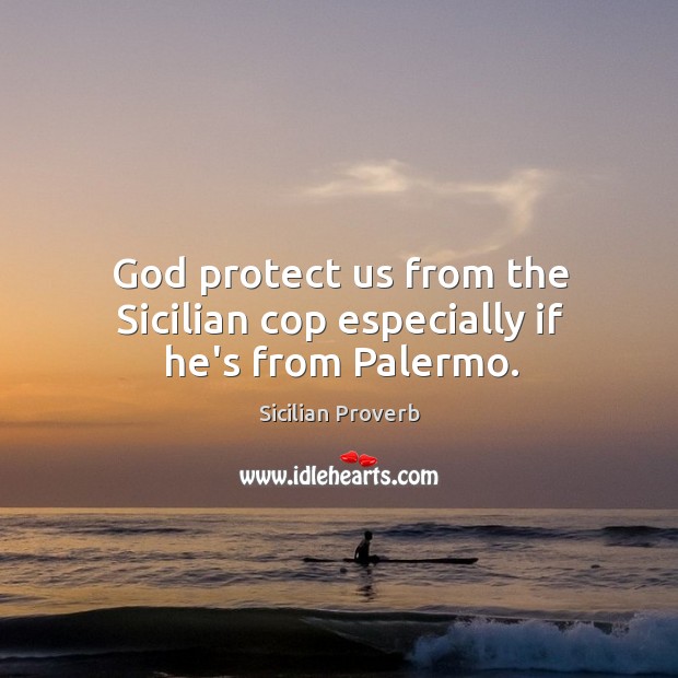 God protect us from the sicilian cop especially if he’s from palermo. Sicilian Proverbs Image
