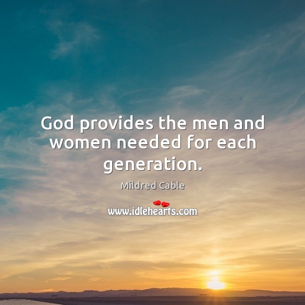God provides the men and women needed for each generation. Mildred Cable Picture Quote