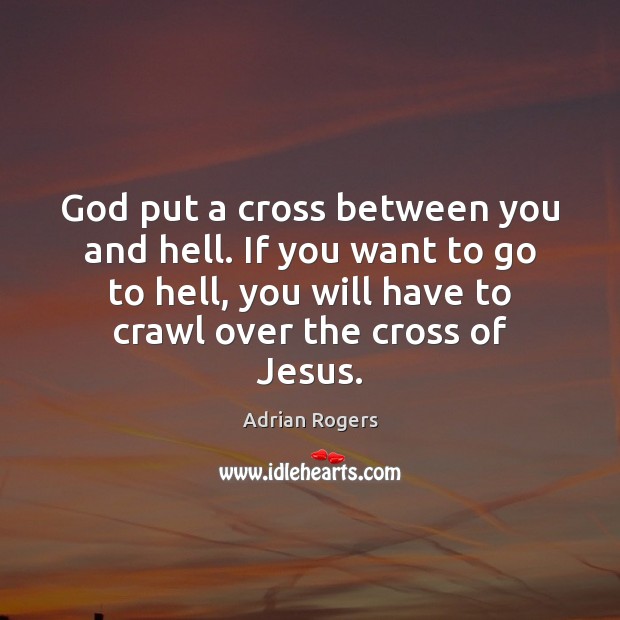 God put a cross between you and hell. If you want to Adrian Rogers Picture Quote