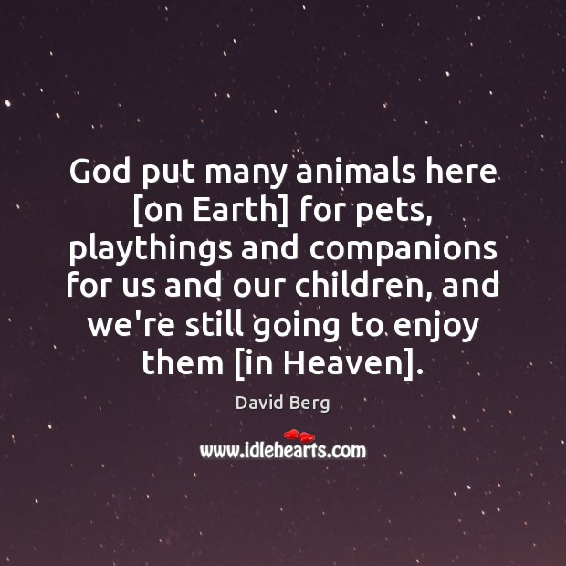 God put many animals here [on Earth] for pets, playthings and companions David Berg Picture Quote