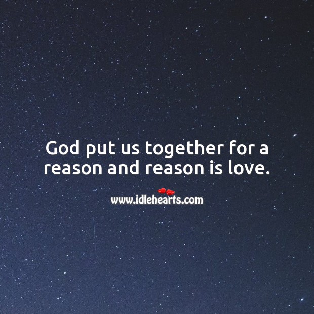 God put us together for a reason and reason is love. Love Quotes Image