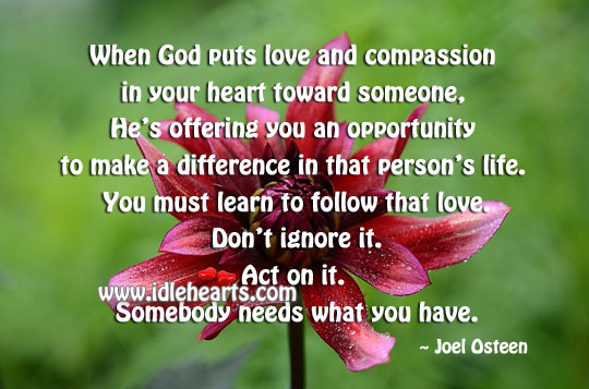 God puts love and compassion in your heart Joel Osteen Picture Quote