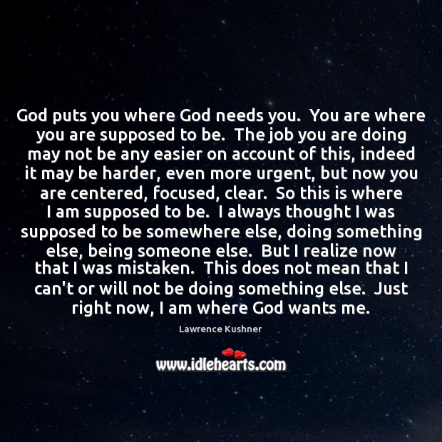 God puts you where God needs you.  You are where you are Image