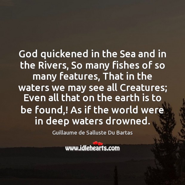 God quickened in the Sea and in the Rivers, So many fishes Guillaume de Salluste Du Bartas Picture Quote
