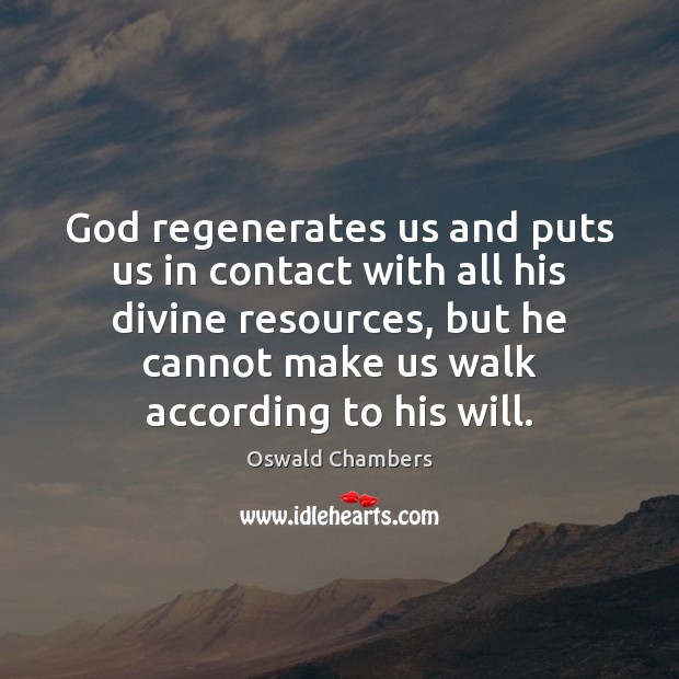 God regenerates us and puts us in contact with all his divine Oswald Chambers Picture Quote