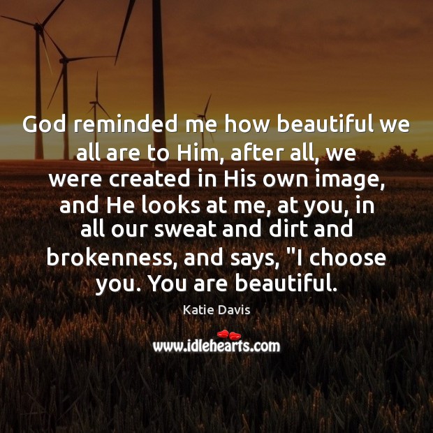 God reminded me how beautiful we all are to Him, after all, Katie Davis Picture Quote