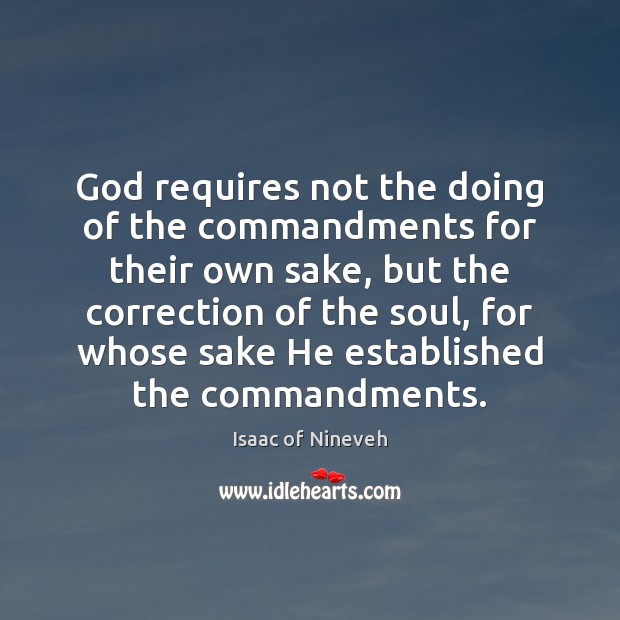 God requires not the doing of the commandments for their own sake, Isaac of Nineveh Picture Quote