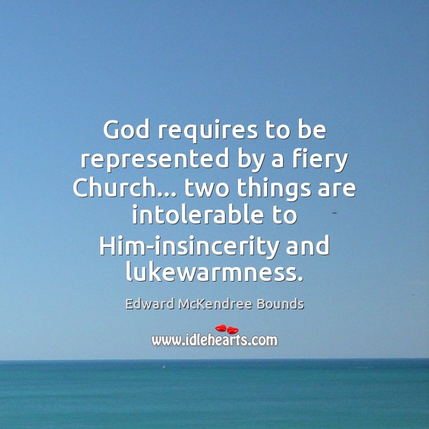 God requires to be represented by a fiery Church… two things are Edward McKendree Bounds Picture Quote