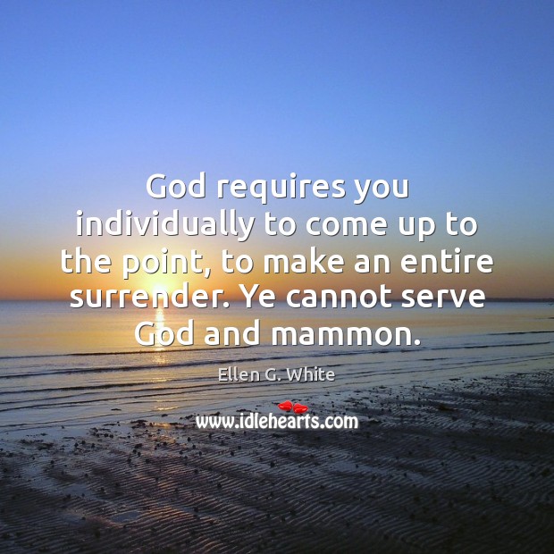 God requires you individually to come up to the point, to make Ellen G. White Picture Quote