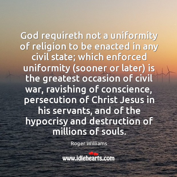 God requireth not a uniformity of religion to be enacted in any Roger Williams Picture Quote