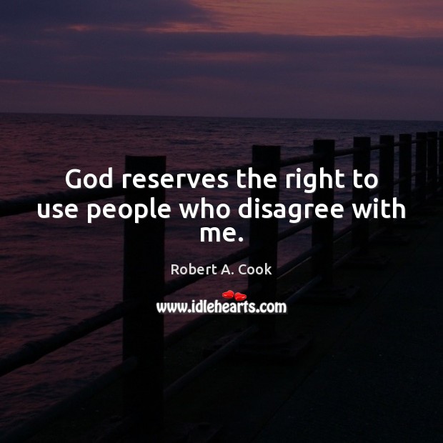 God reserves the right to use people who disagree with me. Robert A. Cook Picture Quote