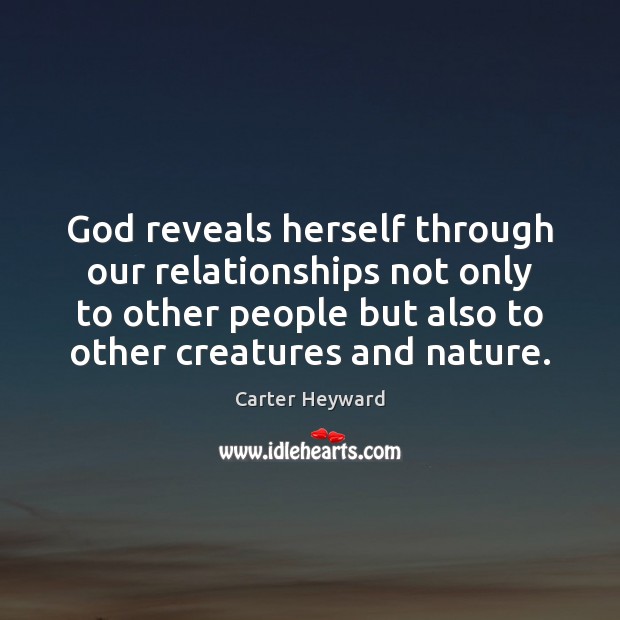 God reveals herself through our relationships not only to other people but Carter Heyward Picture Quote