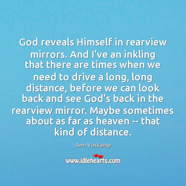 God reveals Himself in rearview mirrors. And I’ve an inkling that there Ann Voskamp Picture Quote