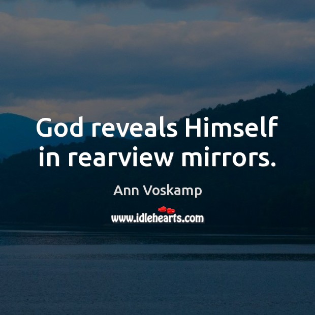 God reveals Himself in rearview mirrors. Ann Voskamp Picture Quote