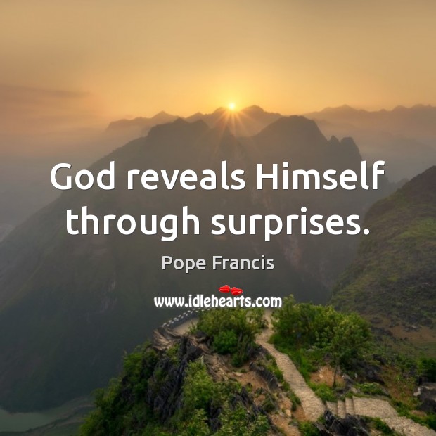 God reveals Himself through surprises. Pope Francis Picture Quote