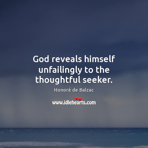 God reveals himself unfailingly to the thoughtful seeker. Honoré de Balzac Picture Quote