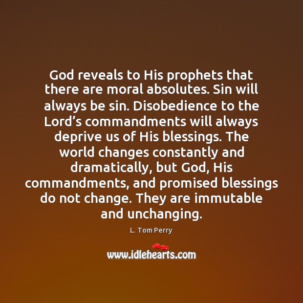 God reveals to His prophets that there are moral absolutes. Sin will L. Tom Perry Picture Quote