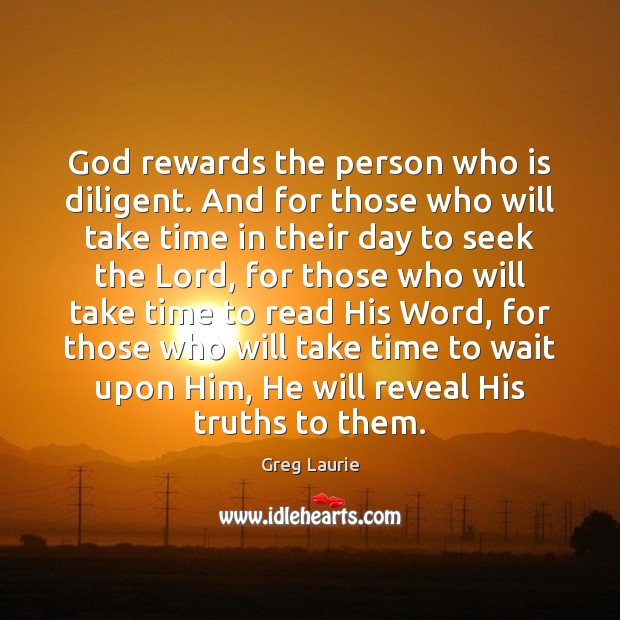 God rewards the person who is diligent. And for those who will Greg Laurie Picture Quote