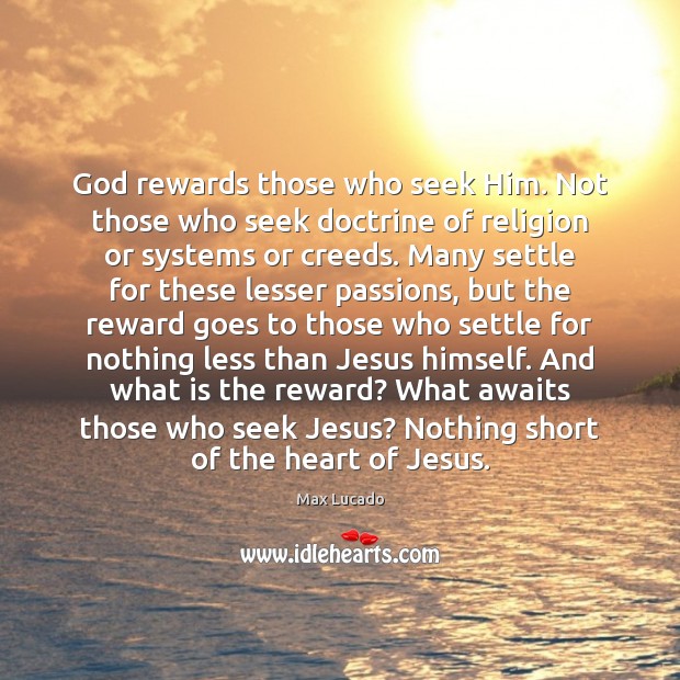 God rewards those who seek Him. Not those who seek doctrine of Max Lucado Picture Quote