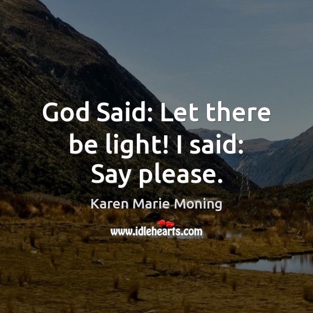 God Said: Let there be light! I said: Say please. Karen Marie Moning Picture Quote