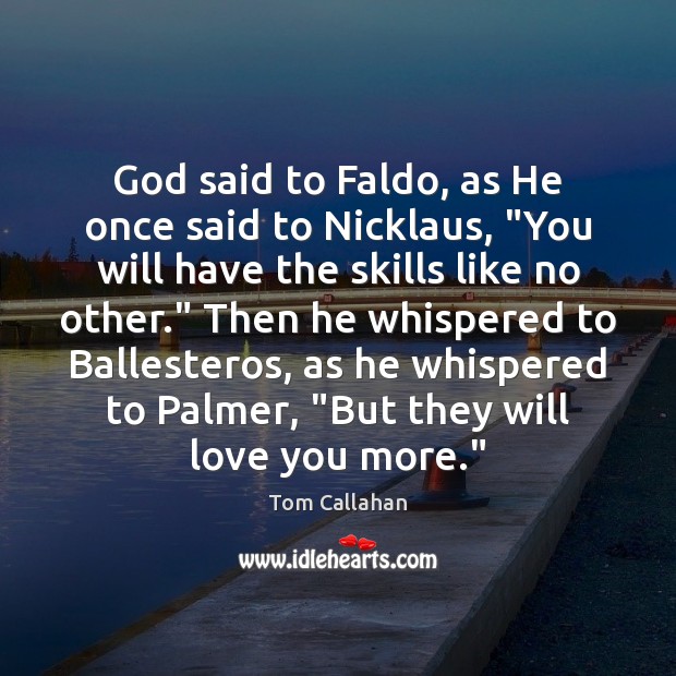God said to Faldo, as He once said to Nicklaus, “You will Tom Callahan Picture Quote