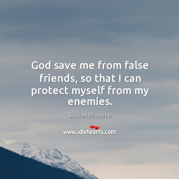 God save me from false friends, so that I can protect myself from my enemies. Image