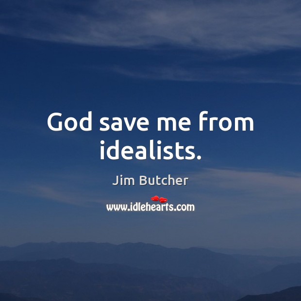 God save me from idealists. Jim Butcher Picture Quote