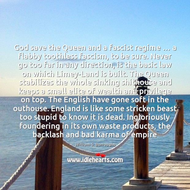 God save the Queen and a fascist regime … a flabby toothless fascism, William S. Burroughs Picture Quote