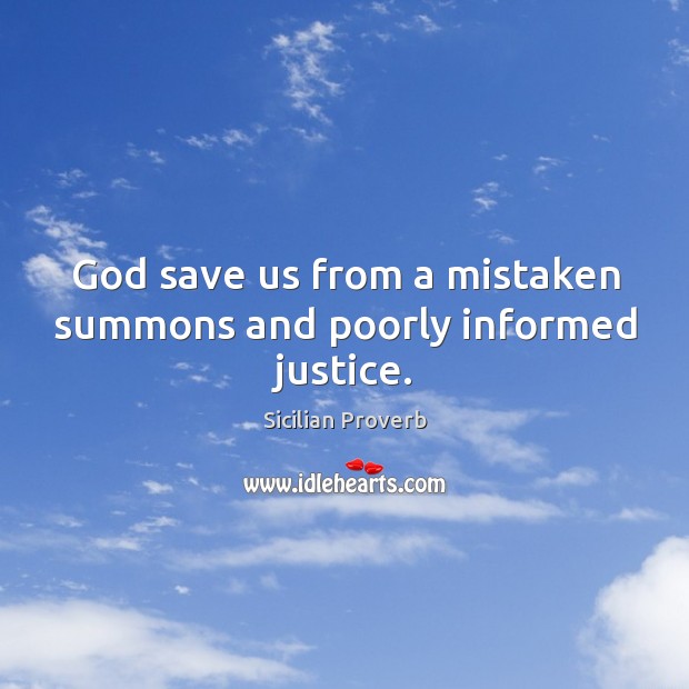 God save us from a mistaken summons and poorly informed justice. Sicilian Proverbs Image