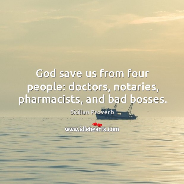 God save us from four people: doctors, notaries, pharmacists, and bad bosses. Image