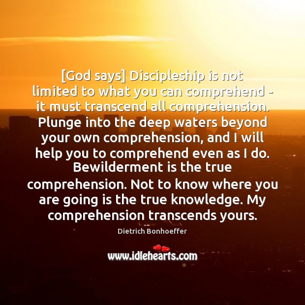 [God says] Discipleship is not limited to what you can comprehend – Dietrich Bonhoeffer Picture Quote