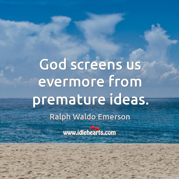God screens us evermore from premature ideas. Image