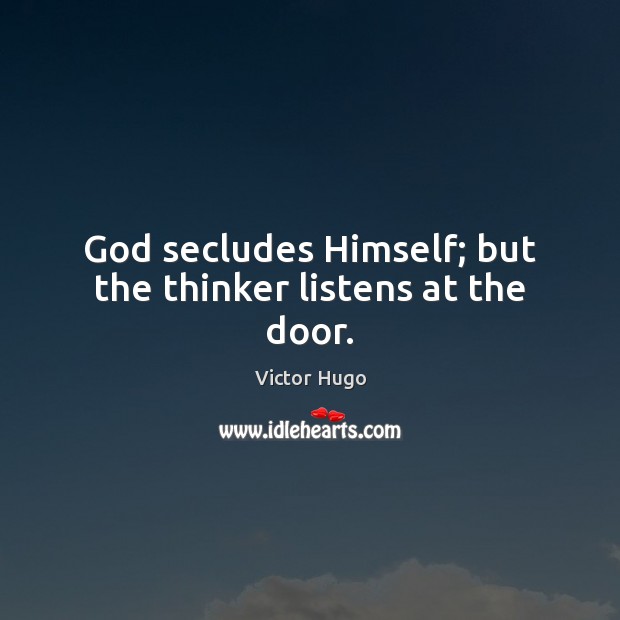 God secludes Himself; but the thinker listens at the door. Victor Hugo Picture Quote