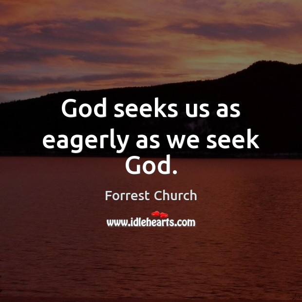 God seeks us as eagerly as we seek God. Forrest Church Picture Quote