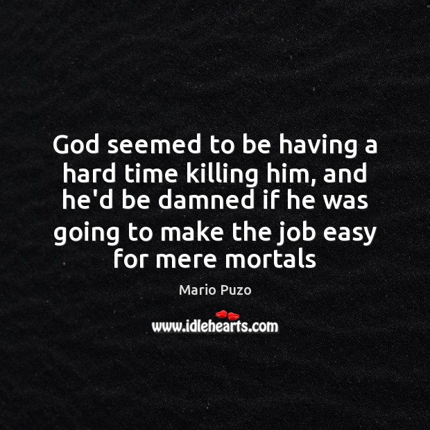 God seemed to be having a hard time killing him, and he’d Mario Puzo Picture Quote
