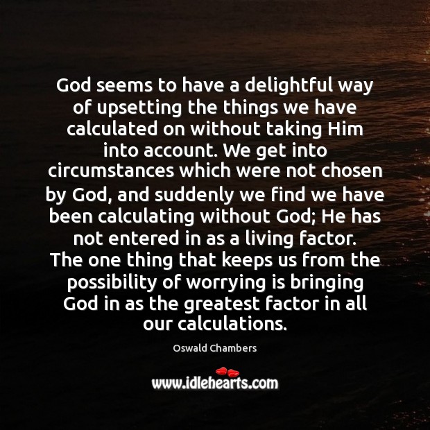 God seems to have a delightful way of upsetting the things we Oswald Chambers Picture Quote