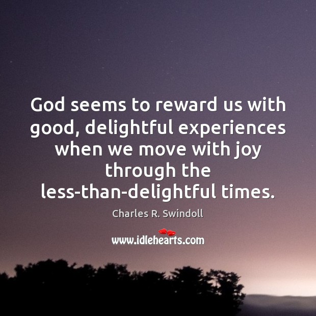 God seems to reward us with good, delightful experiences when we move Charles R. Swindoll Picture Quote